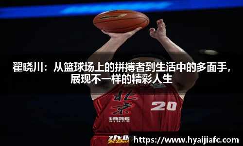 翟晓川：从篮球场上的拼搏者到生活中的多面手，展现不一样的精彩人生