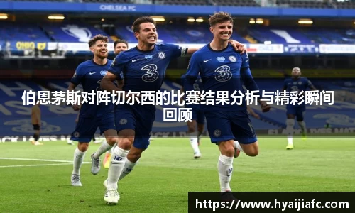伯恩茅斯对阵切尔西的比赛结果分析与精彩瞬间回顾
